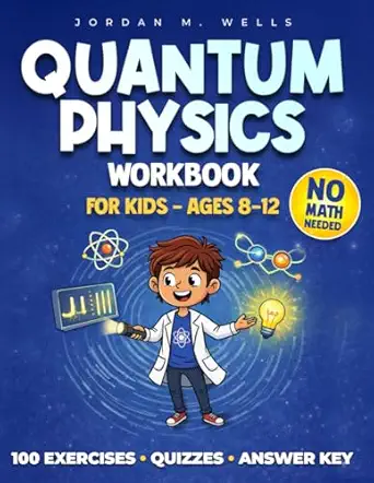 Quantum Physics Workbook for Kids by Jordan M. Wells